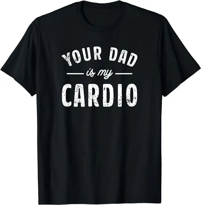 Your-Dad-Is-My-Cardio-Shirt
